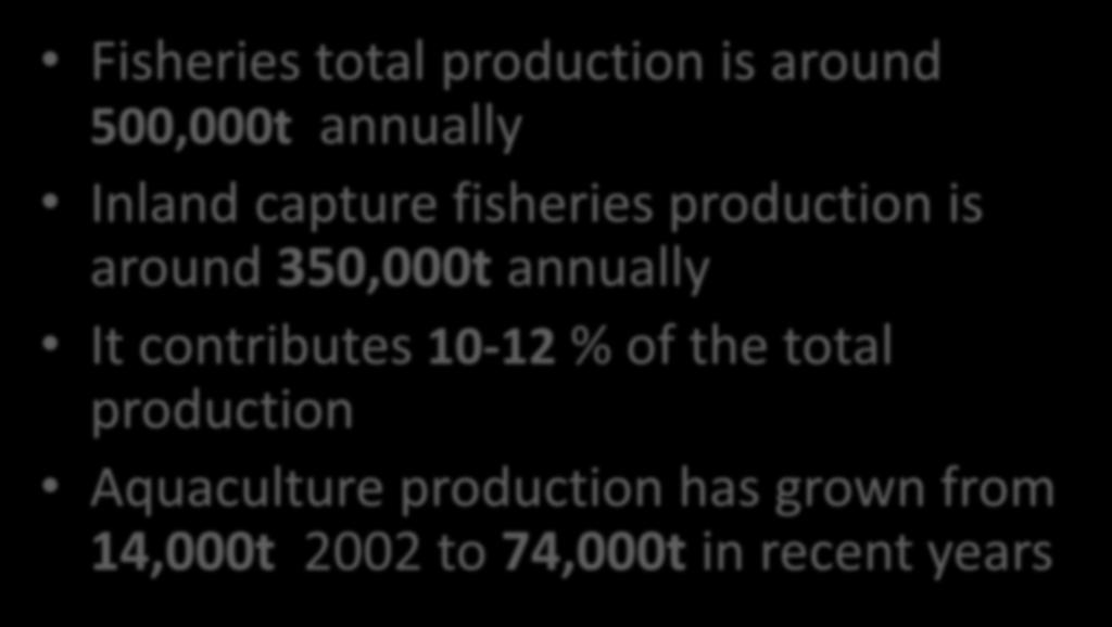Background Fisheries total production is around 500,000t annually Inland capture fisheries production is around 350,000t