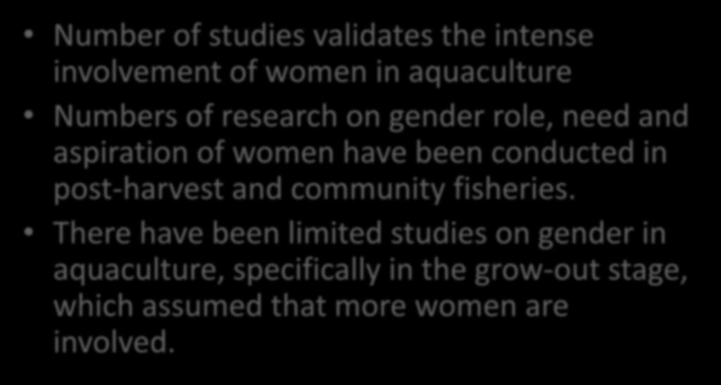 Rationale Number of studies validates the intense involvement of women in aquaculture Numbers of research on gender role, need and aspiration of women have been conducted in
