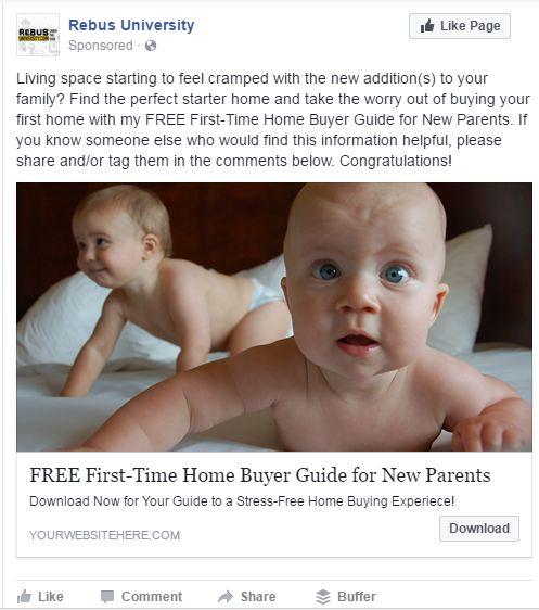 Facebook Ad Page 12 Ad Example #4 - This ad targets first-time homebuyers and new parents. You could rework it to target growing families who need to move up to larger house as well.