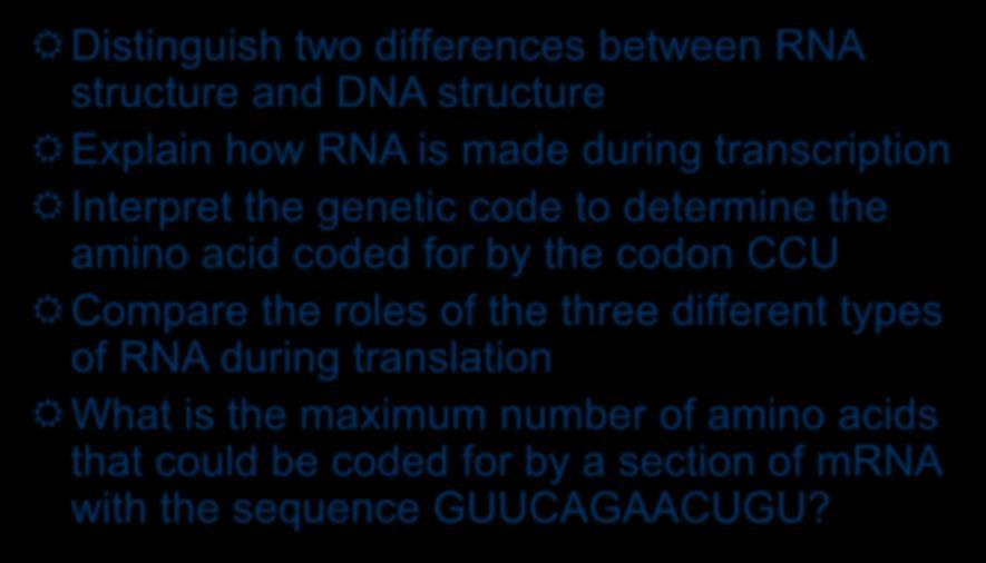 Assessment One Distinguish two differences between RNA structure and DNA structure Explain how RNA is made during transcription Interpret the genetic code to determine the amino acid coded for by the