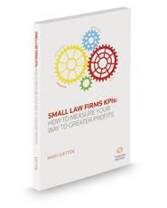 Small Law Firm KPIs: How to Measure Your Way to Greater Profits Order your copy today: http://legalsolutions.