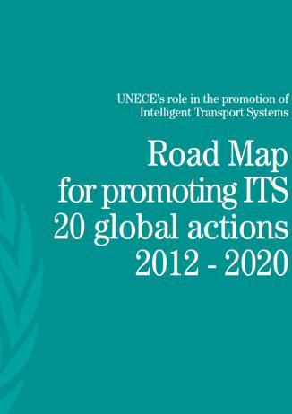 ITS solutions: Mandate of work Intelligent Transport Systems (ITS) for Sustainable Mobility UNECE Road Map for