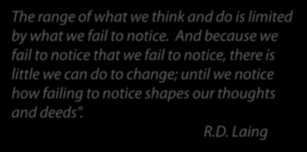 The range of what we think and do is limited by what we fail to notice.