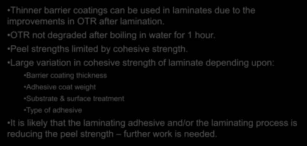 Laminate Performance Thinner barrier coatings can be used in laminates due to the improvements in OTR after lamination. OTR not degraded after boiling in water for 1 hour.