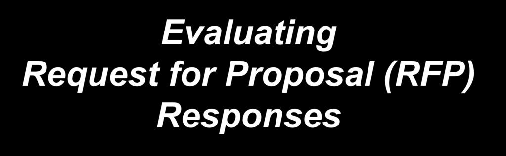 Evaluating Request for Proposal (RFP) Responses Presented By: