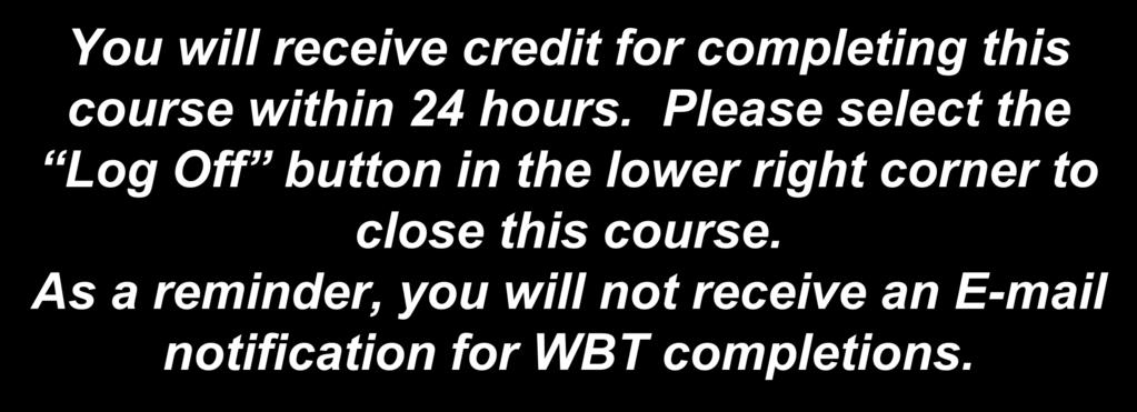 You will receive credit for completing this course within 24 hours.