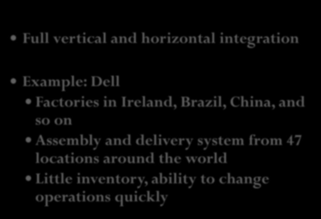 Global Integrative Strategies Full vertical and horizontal integration Example: Dell Factories in Ireland, Brazil, China, and