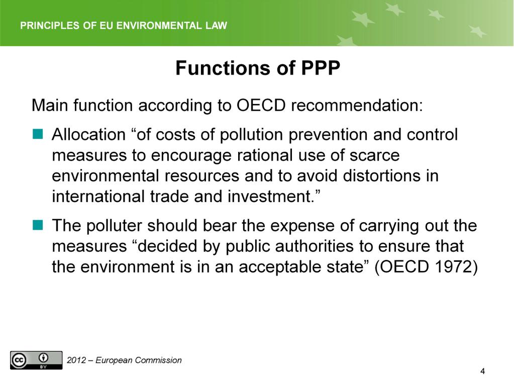Slide 4 As a main function of the principle the OECD recommendations specify the allocation of costs of pollution prevention and control measures to encourage rational use of scarce environmental