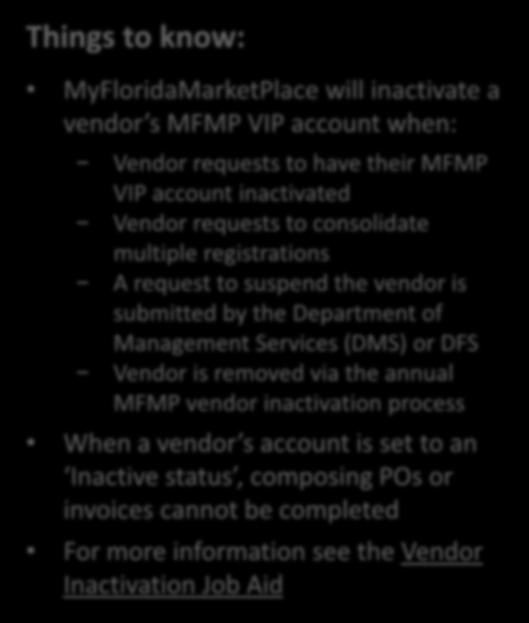 Vendor Inactivation Things to know: MyFloridaMarketPlace will inactivate a vendor s MFMP VIP account when: Vendor requests to have their MFMP VIP account inactivated Vendor requests to consolidate