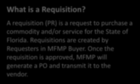 What is a Requisition? A requisition (PR) is a request to purchase a commodity and/or service for the State of Florida.