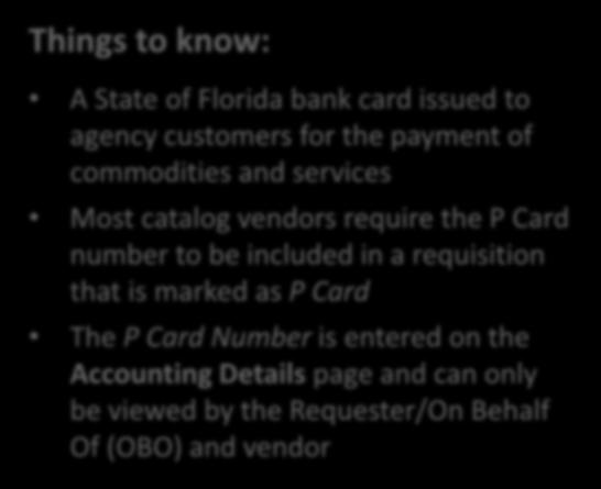 P Card Things to know: A State of Florida bank card issued to agency customers for the payment of commodities and services Most catalog vendors require the P Card number to be
