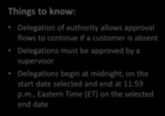 Delegation of Approval Authority Things to know: Delegation of authority allows approval flows to continue if a customer is absent Delegations must