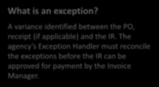 What is an exception? A variance identified between the PO, receipt (if applicable) and the IR.
