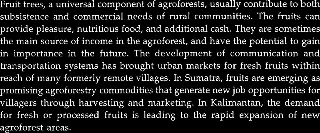 The fruits can provide pleasure, nutritious food, and additional cash. They are sometimes the main source of income in the agroforest, and have the potential to gain in importance in the future.