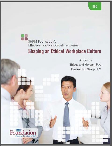 Elements of an Ethical Culture 13 SHRM Foundation report, Shaping an Ethical Workplace Culture, gives a full
