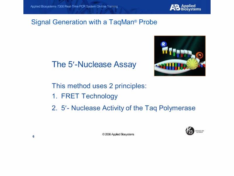 Signal Generation with a TaqMan Probe Slide notes: The way Applied Biosystems accomplishes the measurement of the exponential phase is by using