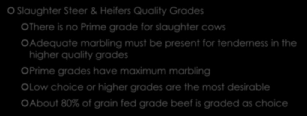 Quality Features of Beef Slaughter Steer & Heifers Quality Grades There is no Prime grade for slaughter cows Adequate marbling must be present for tenderness in