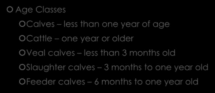 Beef Classes Age Classes Calves less than one year of age Cattle one year or older Veal calves