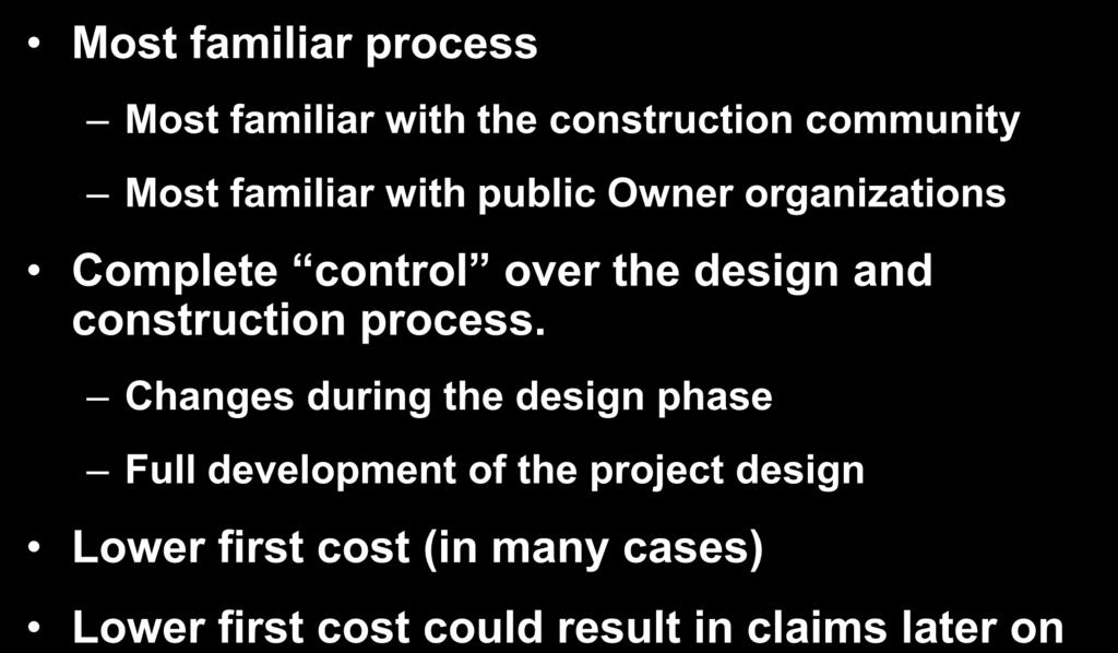 Design/Bid/Build Most familiar process Most familiar with the construction community Most familiar with public Owner organizations Complete control over the design and