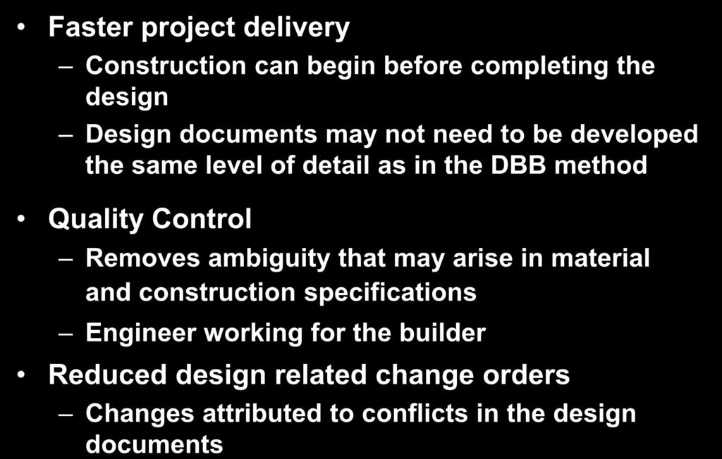 Benefits of Design/Build Faster project delivery Construction can begin before completing the design Design documents may not need to be developed the same level of detail as in the DBB method