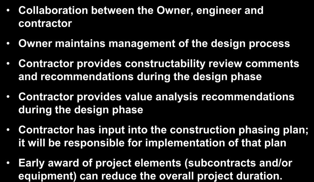 Benefits of CM@Risk Collaboration between the Owner, engineer and contractor Owner maintains management of the design process Contractor provides constructability review comments and recommendations