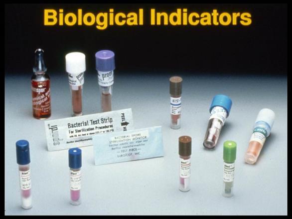 Biological Indicators Recommendations Monitoring of Sterilizers Monitor each load with physical and chemical (internal and external) indicators.
