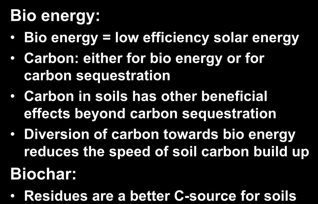 mitigation strategies Bio energy: Bio energy = low efficiency solar energy Carbon: either for bio energy or for carbon sequestration Carbon in soils has other