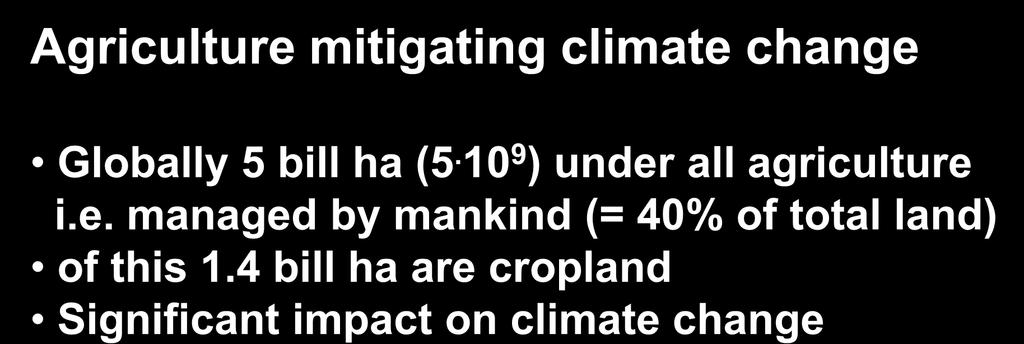 global potentials Agriculture mitigating climate change Globally 5 bill ha (5. 10 9 ) under all agriculture i.e. managed by mankind (= 40% of total land) of this 1.