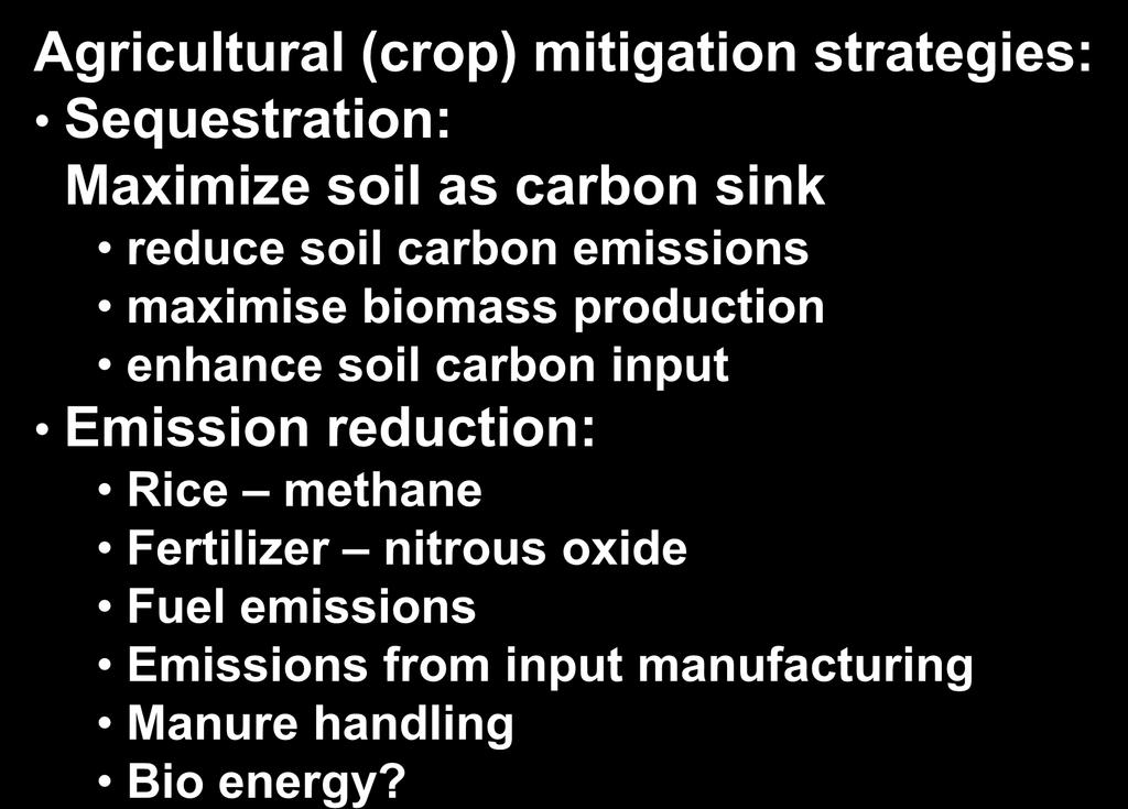 mitigation strategies Agricultural (crop) mitigation strategies: Sequestration: Maximize soil as carbon sink reduce soil carbon emissions maximise biomass