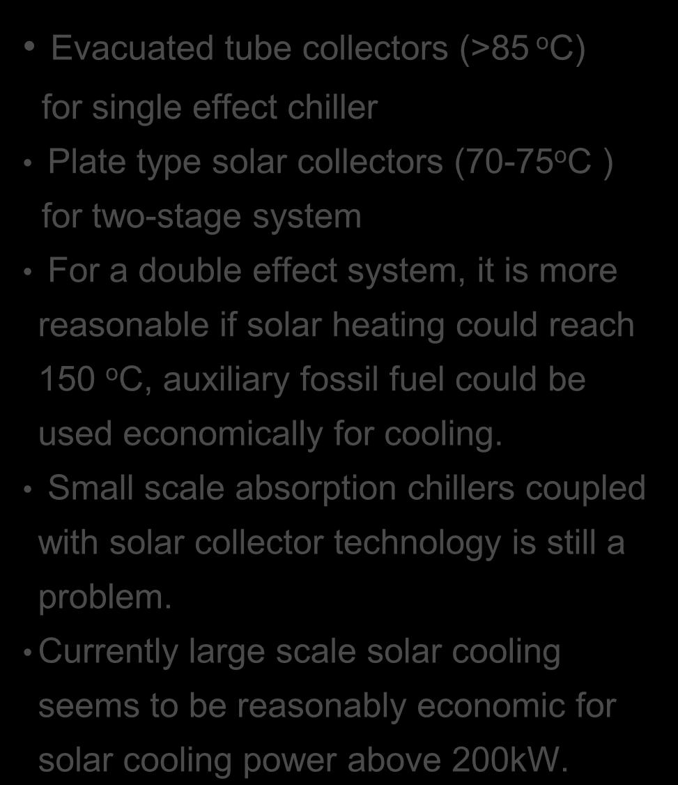 Refrigeration future Solar powered Cooling System (absorption + adsorption) a Single-effect Solar Absorption System Evacuated tube collectors (>85 o C) for single effect chiller Plate type solar