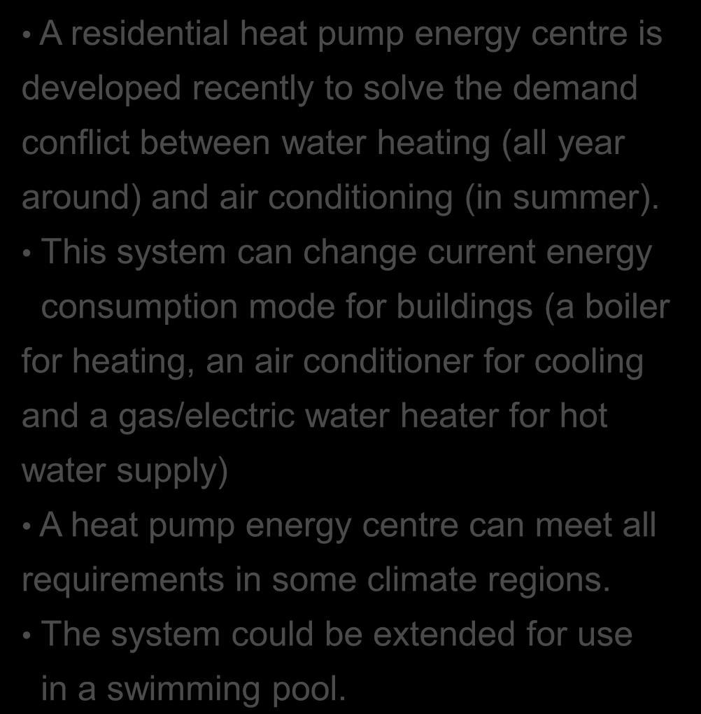 Refrigeration future Residential Heat pump energy centre A residential heat pump energy centre is developed recently to solve the demand conflict between water heating (all year around) and air