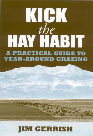 Kick the Hay Habit: A practical guide to year-around grazing By Jim Gerrish What s the most critical factor affecting profitability in most livestock enterprises? Not weaning weight.