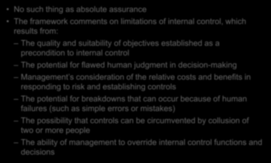 Limitations on Internal Control No such thing as absolute assurance The framework comments on limitations of internal control, which results from: The quality and suitability of objectives
