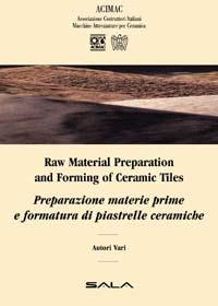 PREPARATION OF RAW MATERIALS AND SHAPING OF CERAMIC TILES INTRODUCTION: RAW MATERIALS FOR THE PRODUCTION OF CERAMIC TILES Mariano Paganelli FIRST PART: RAW MATERIALS PREPARATION Chapter 1.
