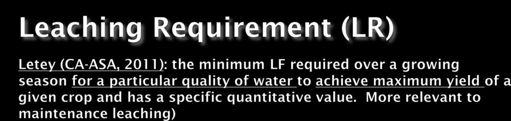 LR = minimum amount of water, in excess of irrigation requirement, needed to leach salts through a watersaturated soil and ensure proper salt balance.
