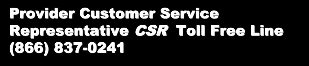 Provider Customer Service Representative CSR Toll Free Line (866) 837-0241 To be used for Inquiries that Can Not be Handled through the Automated Line.