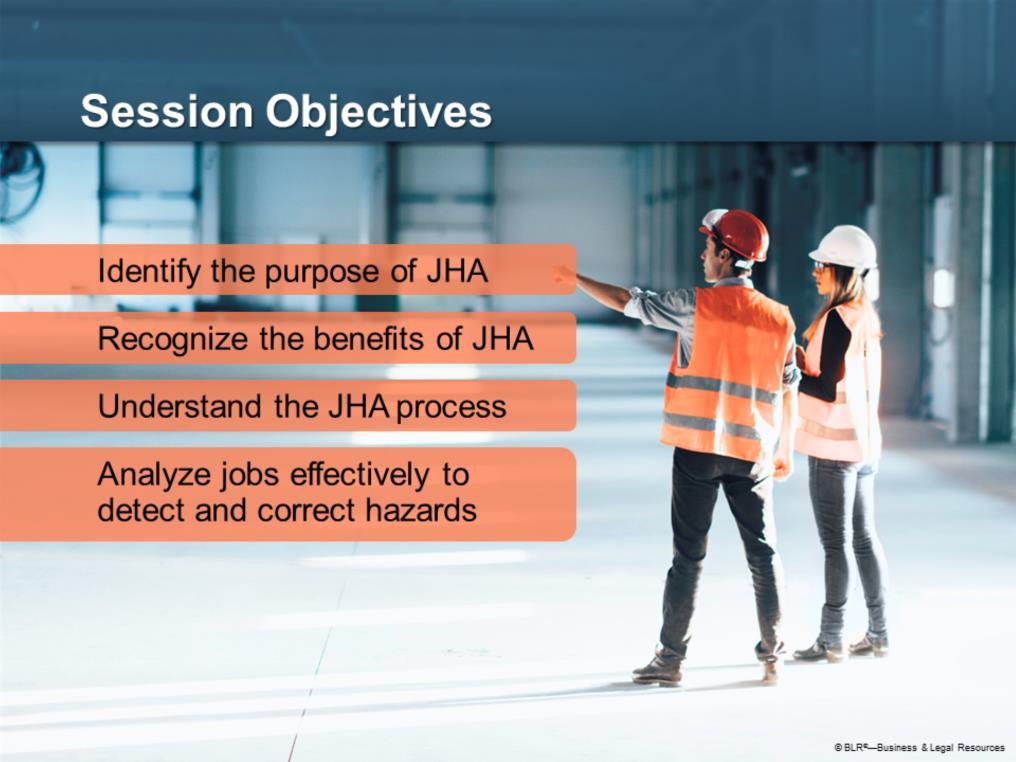 The main objective of this session is to make you more familiar with job hazard analysis.