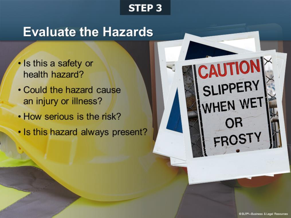 Step three is to evaluate the job hazards you ve identified in the previous step.