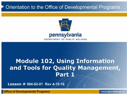 Welcome to the Orientation to the Office of Developmental Programs. This lesson is Part 1 of a two part webcast focused on Using Information and Tools for Quality Management.