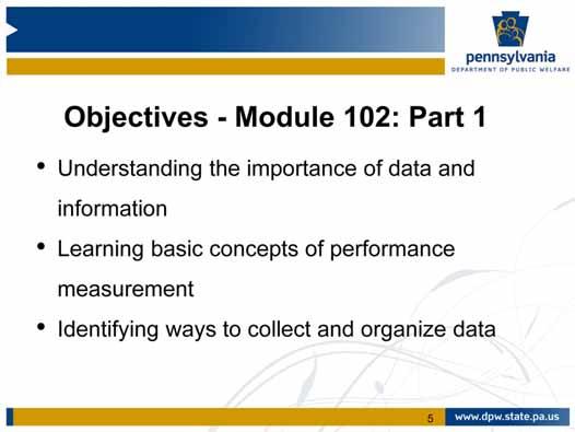 The objectives for Module 102 are: Understanding the importance of data and information and how ODP uses information to support its Quality Management Strategy Introducing development of meaningful,