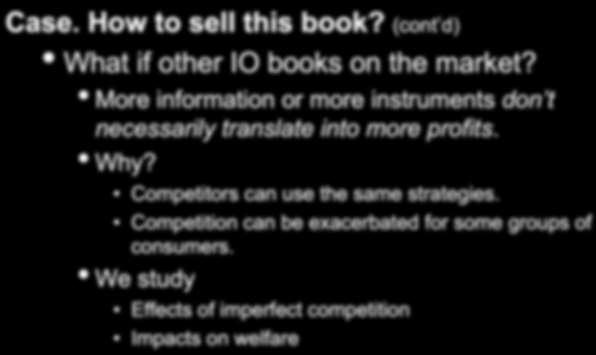 Introduction to Part IV Case. How to sell this book? (cont d) What if other IO books on the market? More information or more instruments don t necessarily translate into more profits. Why?
