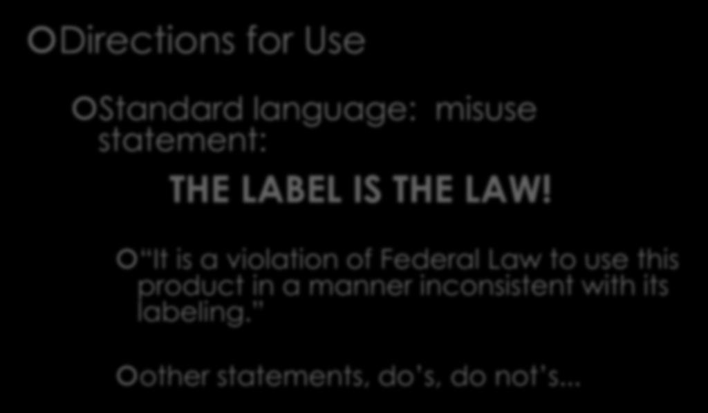 Parts of a Label Directions for Use Standard language: misuse statement: THE LABEL IS THE LAW!