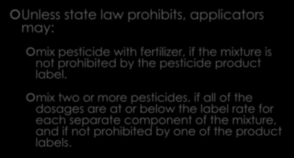 The Label is the LAW! Unless state law prohibits, applicators may: mix pesticide with fertilizer, if the mixture is not prohibited by the pesticide product label.