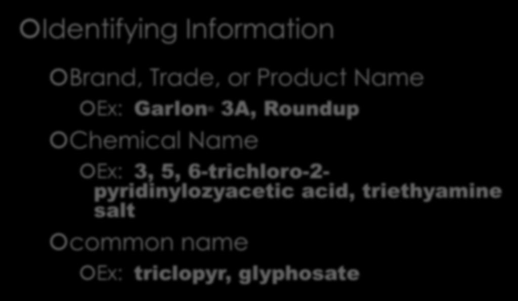 Parts of a Label Identifying Information Brand, Trade, or Product Name Ex: Garlon Chemical Name 3A,