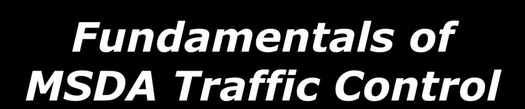 Fundamentals of MSDA Traffic Control The ABCs: Provide advance warning