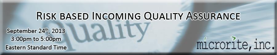 Microrite, Inc. brings you this unique learning experience in Risk Based Incoming Quality Assurance (IQA); Part of Microrite s step-by-step webinar series.