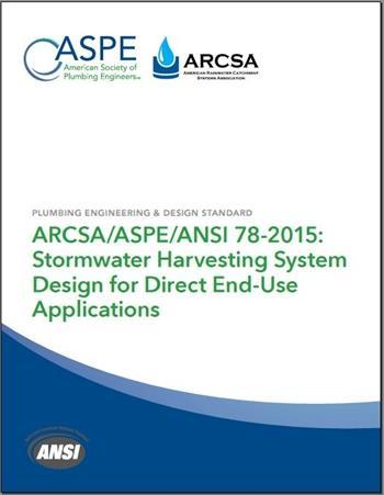 ARCSA/ASPE/ANSI 78-2015: Stormwater Harvesting System Design Approved on August 3, 2015 Jointly developed by ASPE and ARCSA Co-sponsored by IAPMO and NSF International Provides