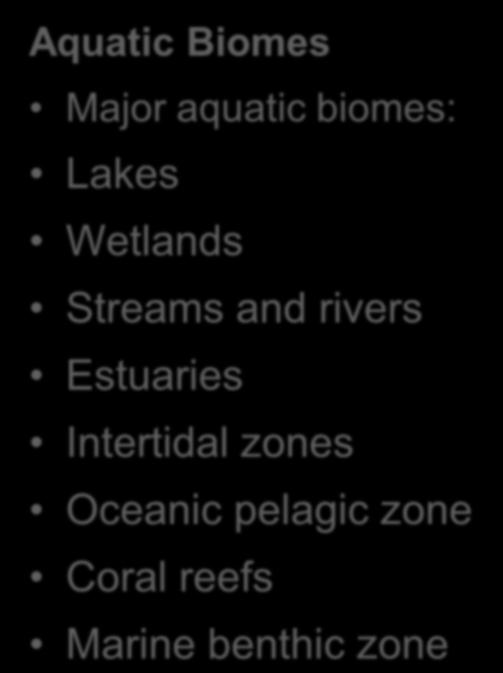 Aquatic Biomes Major aquatic biomes: Lakes Wetlands Streams and rivers Estuaries Intertidal zones Oceanic pelagic