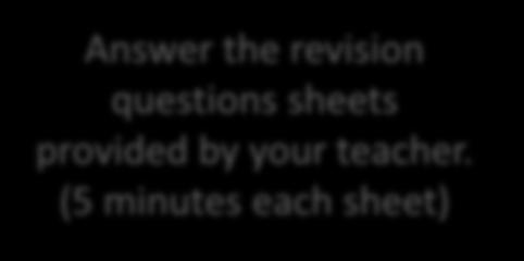 Answer the revision questions sheets provided by your teacher.