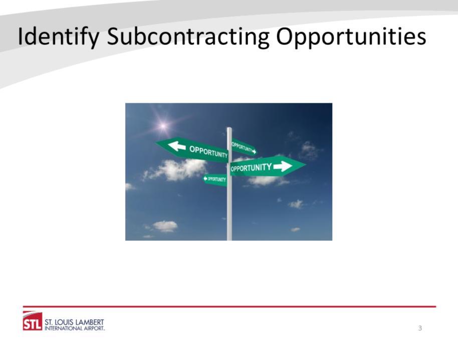 The first step is to identify subcontracting opportunities. This is the key to achieving your good faith efforts. It is important to note three things here: 1.
